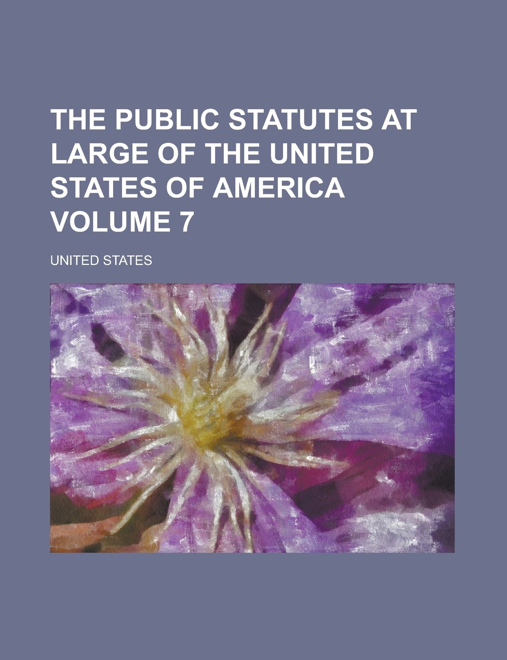 The Public Statutes at Large of the United States of America Volume 7 Books