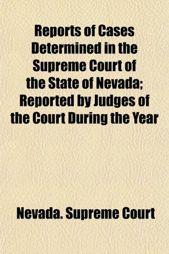 Reports of Cases Determined in the Supreme Court of the State of Nevada; Reported by Judges of the Court During the Year Books