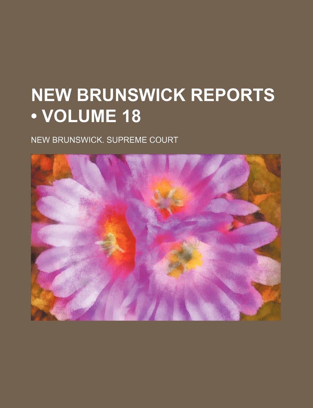 Reports of Cases Determined in the Supreme Court of New Brunswick Commencing Michaelmas Term, 1825 (Volume 18 ) Books