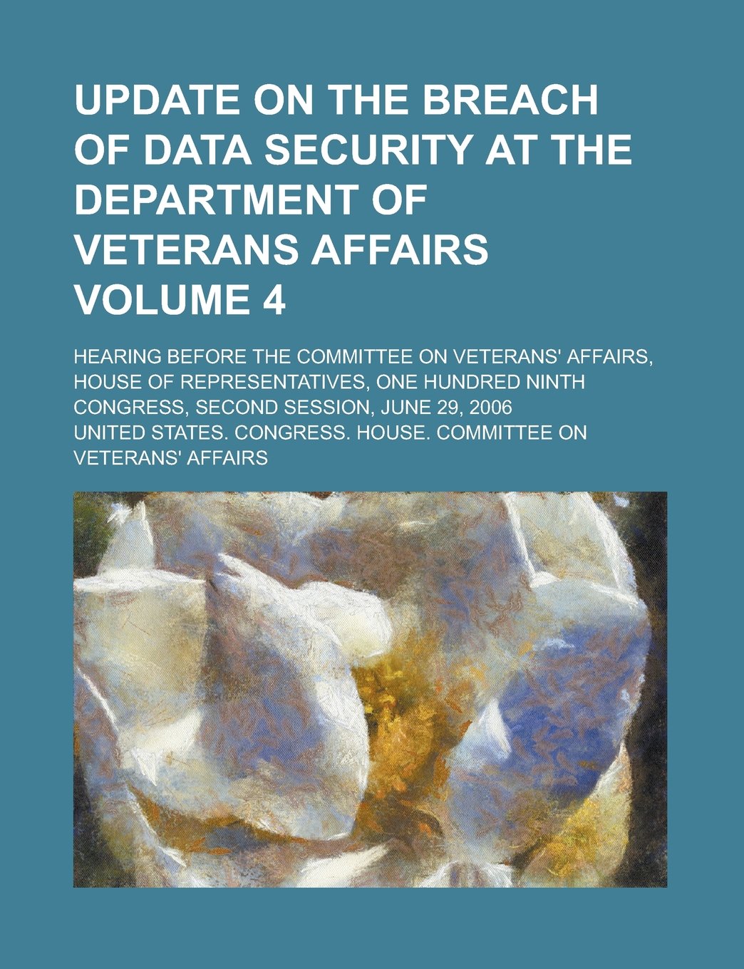Update on the Breach of Data Security at the Department of Veterans Affairs; Hearing Before the Committee on Veterans' Affairs, House of Representativ Books