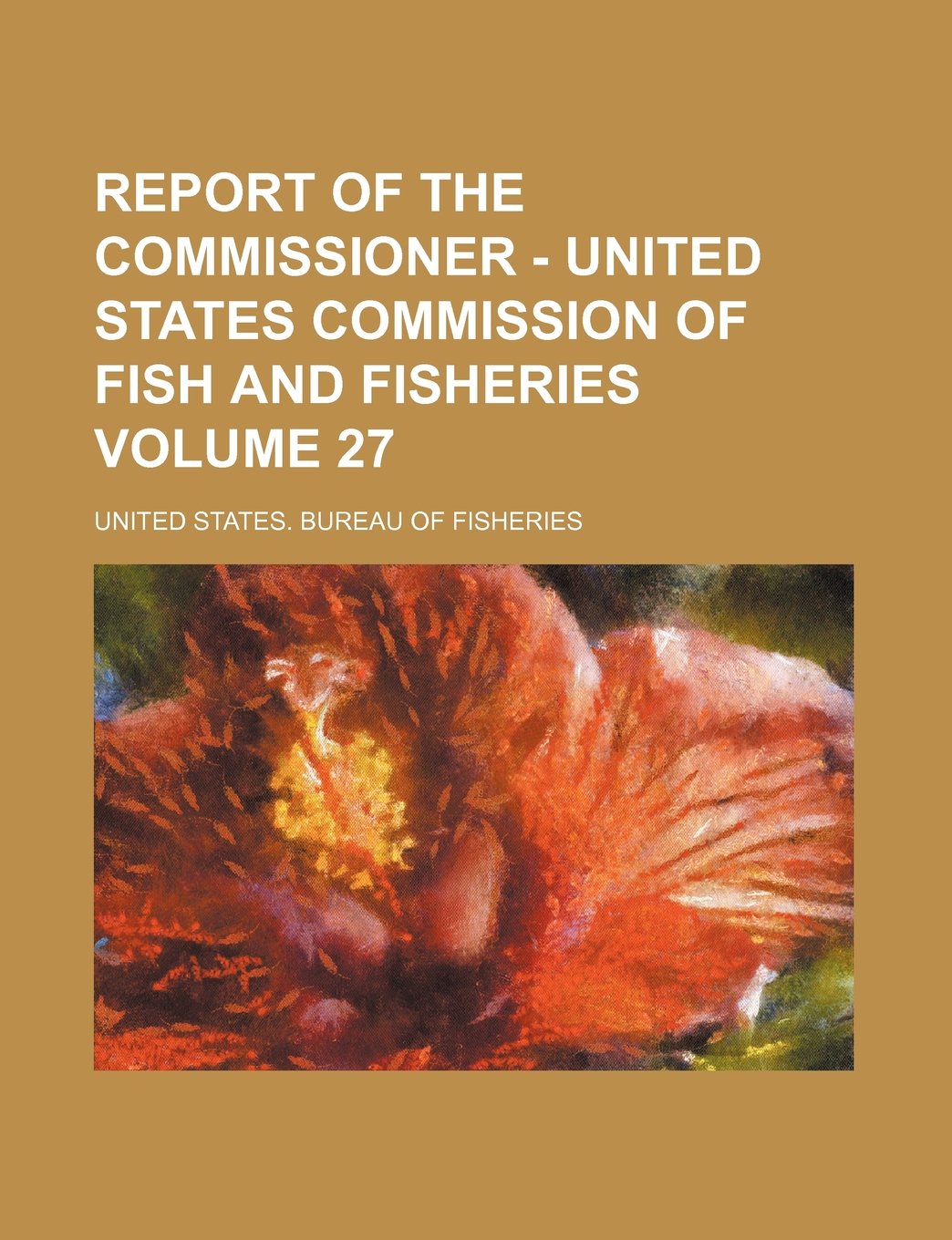 Report of the Commissioner - United States Commission of Fish and Fisheries Volume 27 Books
