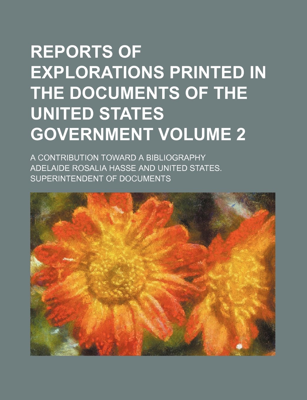 Reports of Explorations Printed in the Documents of the United States Government Volume 2; A Contribution Toward a Bibliography Books