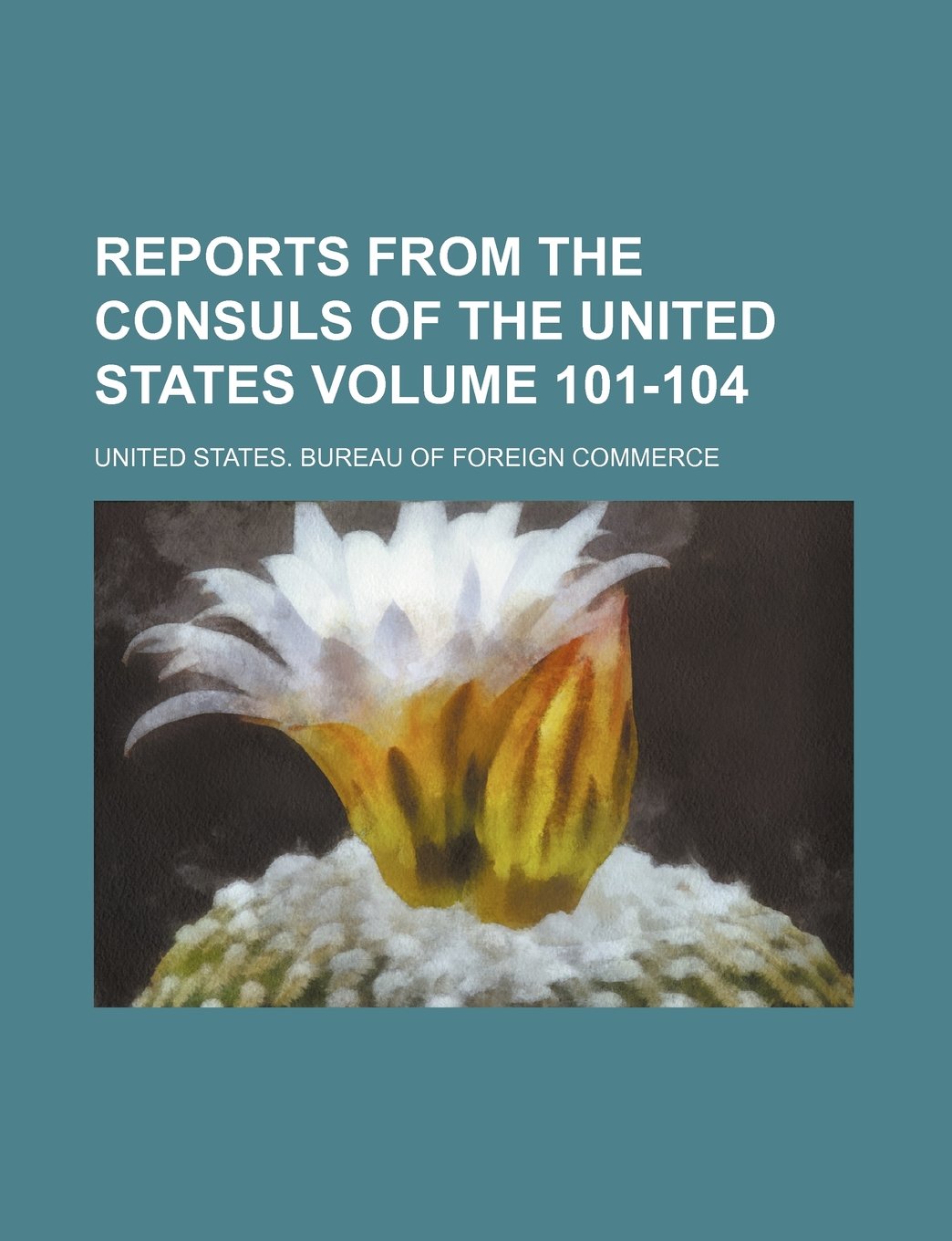 Reports from the Consuls of the United States Volume 101-104 Books