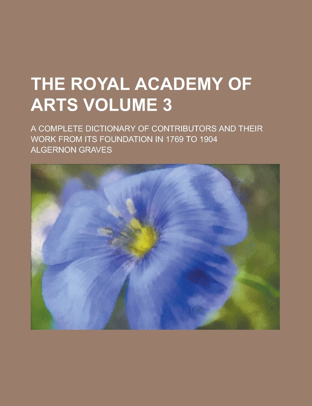 The Royal Academy of Arts; A Complete Dictionary of Contributors and Their Work from Its Foundation in 1769 to 1904 Volume 3 Books