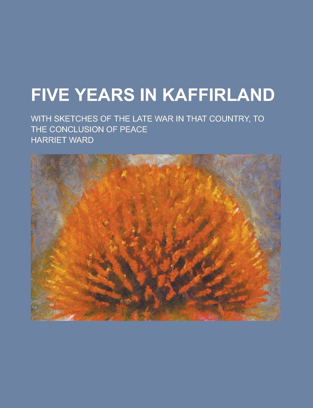 Five Years in Kaffirland; With Sketches of the Late War in That Country, to the Conclusion of Peace Books