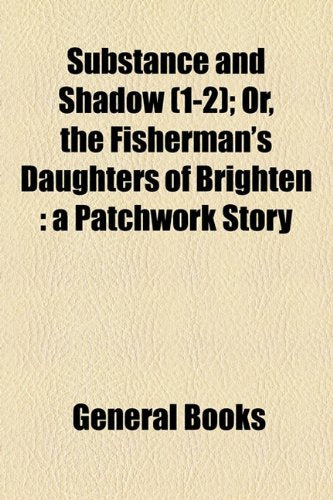 Substance and Shadow (1-2); Or, the Fisherman's Daughters of Brighten: A Patchwork Story book