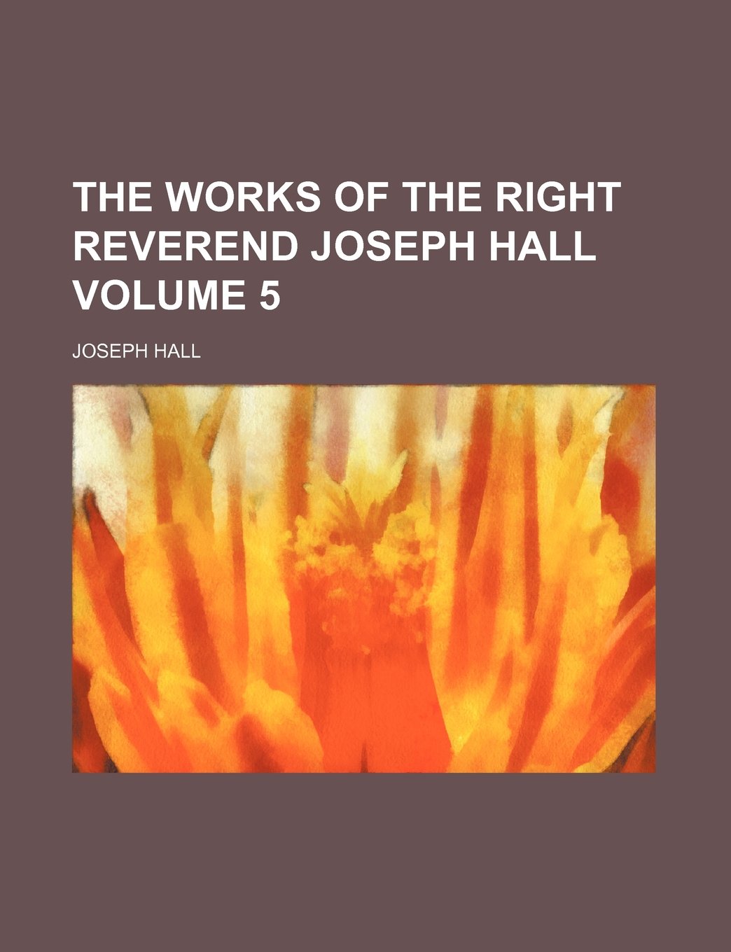The Works of the Right Reverend Joseph Hall Volume 5 Books