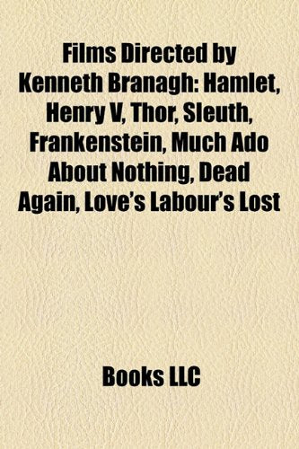 Films Directed by Kenneth Branagh: Hamlet, Henry V, Thor, Sleuth, Frankenstein, Much Ado About Nothing, Dead Again, Love's Labour's Lost, As You Like ... Friends, a Midwinter's Tale, the Magic Flute Film, Art & Culture