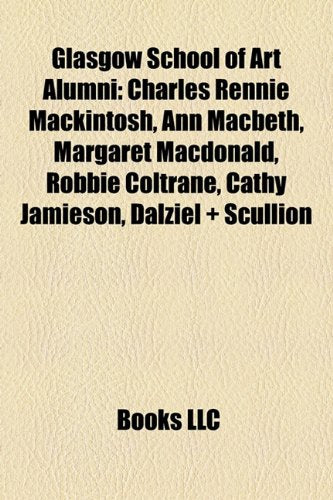 Glasgow School of Art Alumni: Charles Rennie Mackintosh, Ann Macbeth, Margaret MacDonald, Robbie Coltrane, Cathy Jamieson, Dalziel + Scullion Books