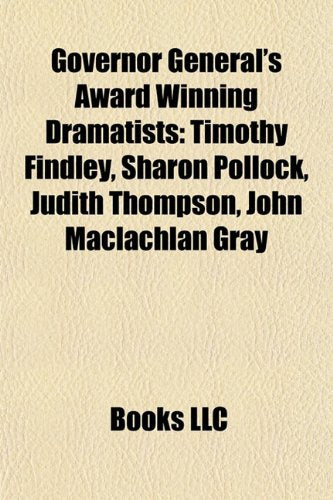 Governor General's Award Winning Dramatists: Timothy Findley, Sharon Pollock, Judith Thompson, John MacLachlan Gray Books