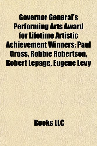 Governor General's Performing Arts Award for Lifetime Artistic Achievement Winners: Paul Gross, Robbie Robertson, Robert Lepage, Eugene Levy Books
