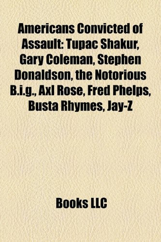Americans Convicted of Assault: Tupac Shakur, Gary Coleman, Stephen Donaldson, the Notorious B.I.G., Axl Rose, Fred Phelps, Busta Rhymes, Jay-Z Books