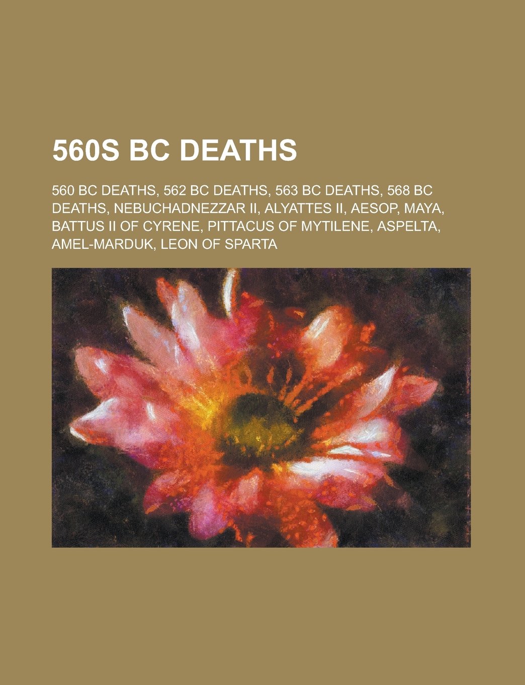 560s BC Deaths: 560 BC Deaths, 562 BC Deaths, 563 BC Deaths, 568 BC Deaths, Nebuchadnezzar II, Alyattes II, Aesop, Maya, Battus II of Books