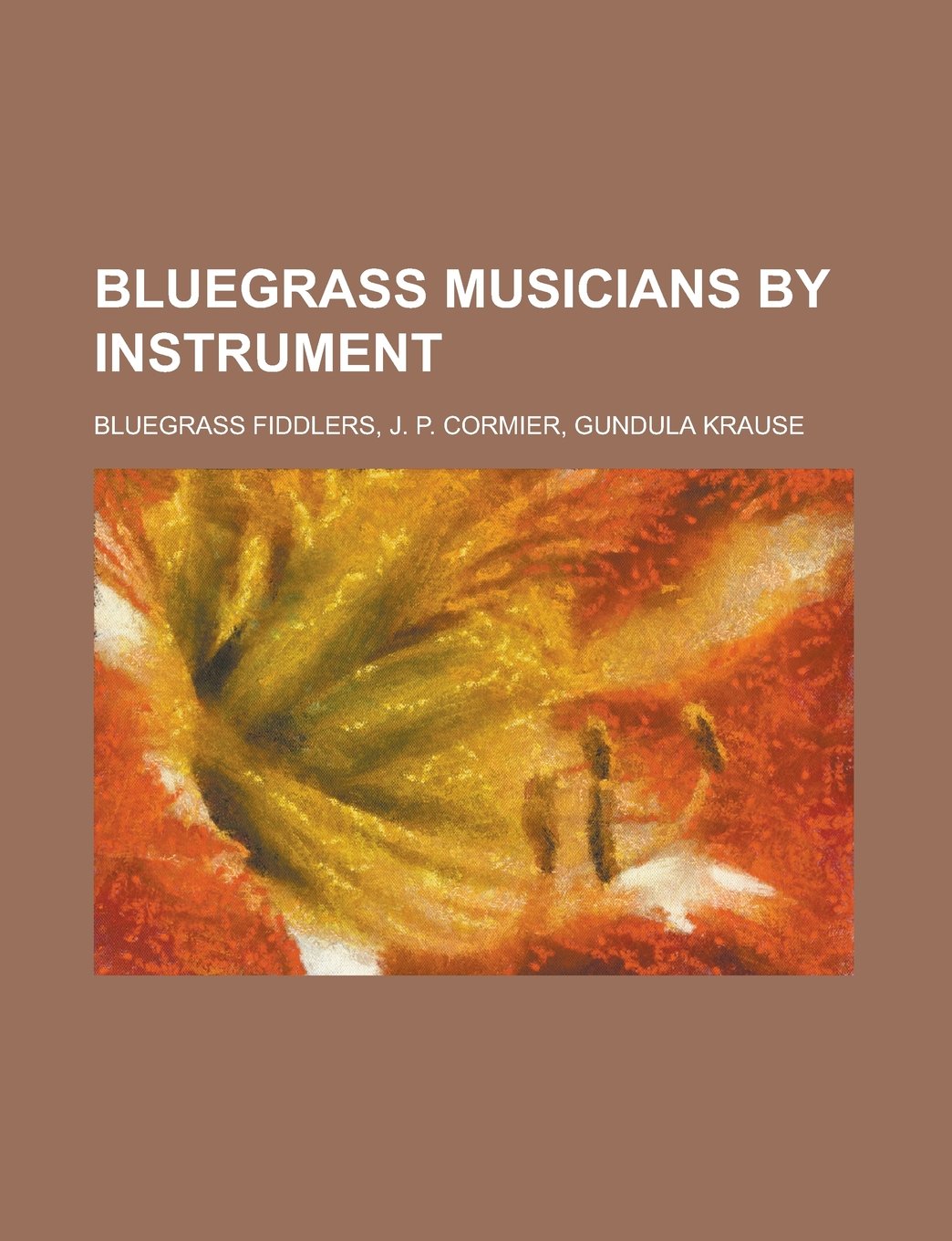 Bluegrass Musicians by Instrument: American Bluegrass Cellists, American Bluegrass Fiddlers, American Bluegrass Guitarists, Bluegrass Fiddlers Books