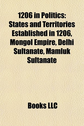 1206 in Politics: States and Territories Established in 1206, Mongol Empire, Delhi Sultanate, Mamluk Sultanate Books