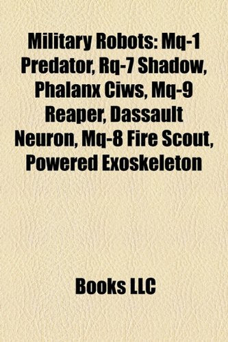 Military robots: Phalanx CIWS, Powered exoskeleton, Dassault nEUROn, Goalkeeper CIWS, TAI Anka, Crusher, Sentry gun book