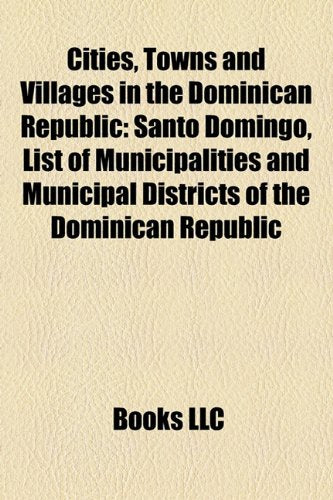 Cities, Towns and Villages in the Dominican Republic: Santo Domingo, List of Municipalities and Municipal Districts of the Dominican Republic Books