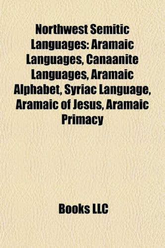 Northwest Semitic Languages: Aramaic Languages, Canaanite Languages, Aramaic Alphabet, Syriac Language, Aramaic of Jesus, Aramaic Primacy book