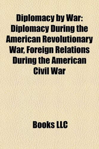 Diplomacy by War: Diplomacy During the American Revolutionary War, Foreign Relations During the American Civil War book