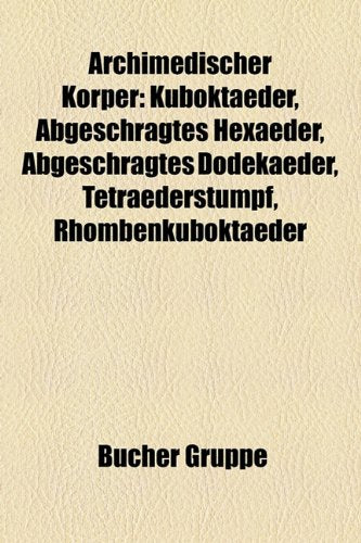 Archimedischer Korper: Kuboktaeder, Abgeschragtes Hexaeder, Abgeschragtes Dodekaeder, Tetraederstumpf, Rhombenkuboktaeder Books