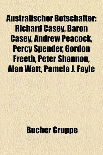 Australischer Botschafter: Richard Casey, Baron Casey, Andrew Peacock, Percy Spender, Gordon Freeth, Peter Shannon, Alan Watt, Pamela J. Fayle Books