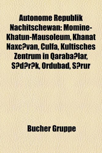 Autonome Republik Nachitschewan: Momine-Khatun-Mausoleum, Khanat Naxvan, Culfa, Kultisches Zentrum in Qarabalar, Sdrk, Ordubad, Rur Books