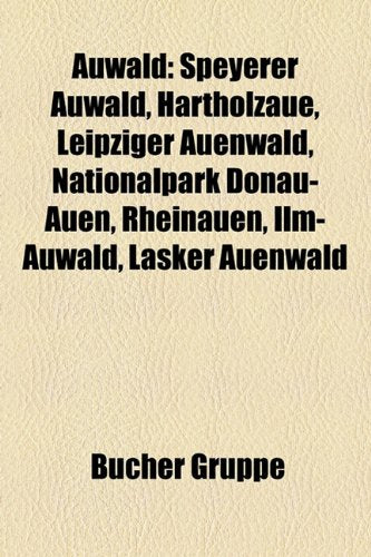 Auwald: Speyerer Auwald, Hartholzaue, Leipziger Auenwald, Nationalpark Donau-Auen, Rheinauen, ILM-Auwald, Lasker Auenwald Books