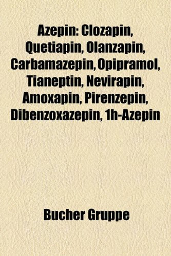 Azepin: Clozapin, Quetiapin, Olanzapin, Carbamazepin, Opipramol, Tianeptin, Nevirapin, Amoxapin, Pirenzepin, Dibenzoxazepin, 1 Books