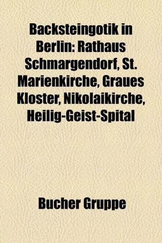 Backsteingotik in Berlin: Rathaus Schmargendorf, St. Marienkirche, Graues Kloster, Nikolaikirche, Heilig-Geist-Spital Books
