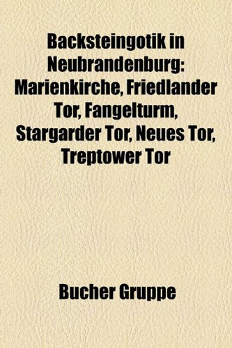 Backsteingotik in Neubrandenburg: Marienkirche, Friedlnder Tor, Fangelturm, Stargarder Tor, Neues Tor, Treptower Tor Books