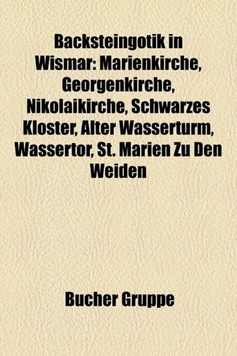 Backsteingotik in Wismar: Marienkirche, Georgenkirche, Nikolaikirche, Schwarzes Kloster, Alter Wasserturm, Wassertor, St. Marien Zu Den Weiden Books