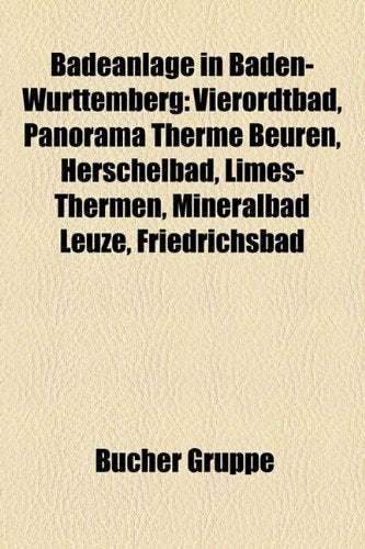 Badeanlage in Baden-Wurttemberg: Vierordtbad, Panorama Therme Beuren, Herschelbad, Limes-Thermen, Mineralbad Leuze, Friedrichsbad Books
