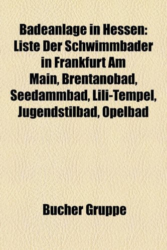 Badeanlage in Hessen: Liste Der Schwimmbader in Frankfurt Am Main, Brentanobad, Seedammbad, Lili-Tempel, Jugendstilbad, Opelbad Books