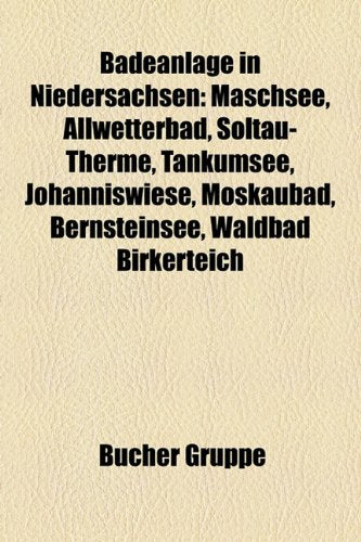 Badeanlage in Niedersachsen: Maschsee, Allwetterbad, Soltau-Therme, Tankumsee, Johanniswiese, Moskaubad, Bernsteinsee, Waldbad Birkerteich Books