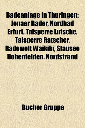 Badeanlage in Thuringen: Jenaer Bader, Nordbad Erfurt, Talsperre Lutsche, Talsperre Ratscher, Badewelt Waikiki, Stausee Hohenfelden, Nordstrand Books