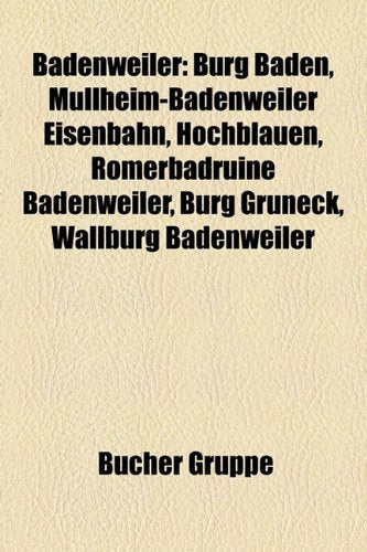 Badenweiler: Burg Baden, Mullheim-Badenweiler Eisenbahn, Hochblauen, Romerbadruine Badenweiler, Burg Gruneck, Wallburg Badenweiler Books