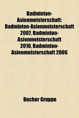 Badminton-Asienmeisterschaft: Badminton-Asienmeisterschaft 2007, Badminton-Asienmeisterschaft 2010, Badminton-Asienmeisterschaft 2006 Books