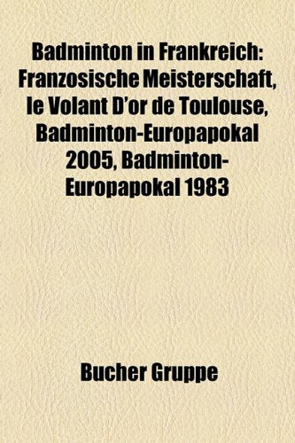 Badminton in Frankreich: Franzsische Meisterschaft, Le Volant D'Or de Toulouse, Badminton-Europapokal 2005, Badminton-Europapokal 1983 Books