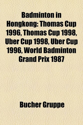 Badminton in Hongkong: Thomas Cup 1996, Thomas Cup 1998, Uber Cup 1998, Uber Cup 1996, World Badminton Grand Prix 1987 Books