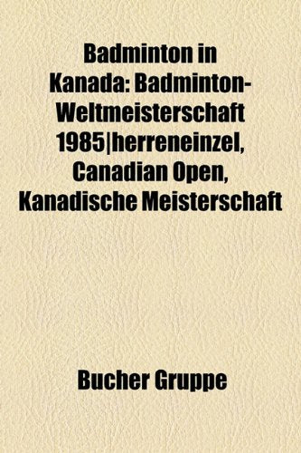 Badminton in Kanada: Badminton-Weltmeisterschaft 1985-Herreneinzel, Canadian Open, Kanadische Meisterschaft Books