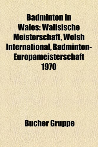 Badminton in Wales: Walisische Meisterschaft, Welsh International, Badminton-Europameisterschaft 1970 Books