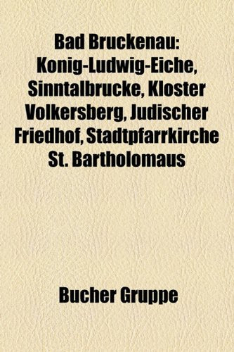 Bad Bruckenau: Konig-Ludwig-Eiche, Sinntalbrucke, Kloster Volkersberg, Judischer Friedhof, Stadtpfarrkirche St. Bartholomaus Books