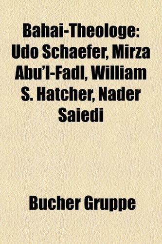 Bahai-Theologe: Udo Schaefer, Mirza Abu'l-Fadl, William S. Hatcher, Nader Saiedi Books