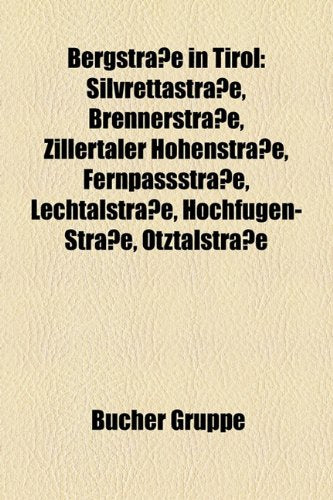 Bergstrasse in Tirol: Silvrettastrasse, Brennerstrasse, Zillertaler Hohenstrasse, Fernpassstrasse, Lechtalstrasse, Hochfugen-Strasse, Otztal Books