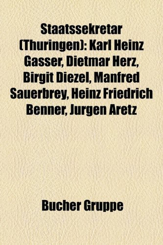 Staatssekretar (Thuringen): Karl Heinz Gasser, Dietmar Herz, Birgit Diezel, Manfred Sauerbrey, Heinz Friedrich Benner, Jurgen Aretz Books