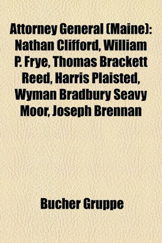 Attorney General (Maine): Nathan Clifford, William P. Frye, Thomas Brackett Reed, Harris Plaisted, Wyman Bradbury Seavy Moor, Joseph Brennan Books