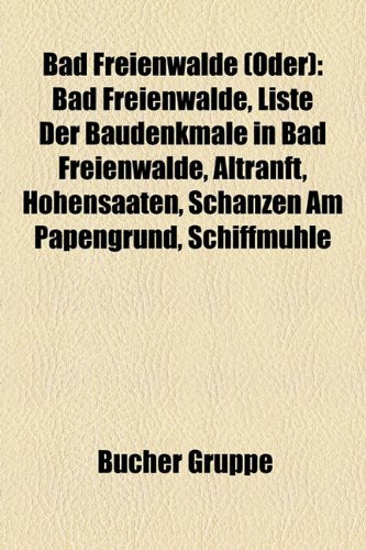 Bad Freienwalde (Oder): Bad Freienwalde, Liste Der Baudenkmale in Bad Freienwalde, Altranft, Hohensaaten, Schanzen Am Papengrund, Schiffm Hle Books