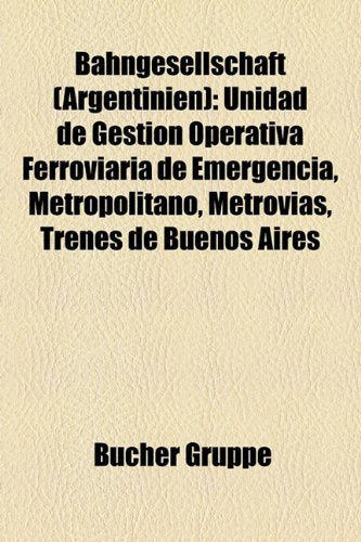 Bahngesellschaft (Argentinien): Unidad de Gestin Operativa Ferroviaria de Emergencia, Metropolitano, Metrovas, Trenes de Buenos Aires Books