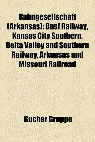 Bahngesellschaft (Arkansas): Bnsf Railway, Kansas City Southern, Delta Valley and Southern Railway, Arkansas and Missouri Railroad Books