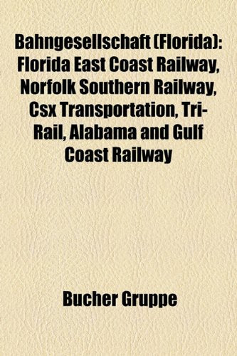 Bahngesellschaft (Florida): Florida East Coast Railway, Norfolk Southern Railway, Csx Transportation, Tri-Rail, Alabama and Gulf Coast Railway Books
